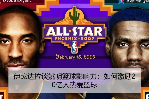 伊戈达拉谈姚明篮球影响力：如何激励20亿人热爱篮球